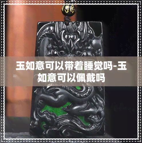 玉如意可以带着睡觉吗-玉如意可以佩戴吗