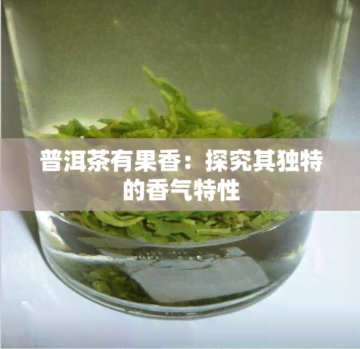 普洱茶有果香：探究其独特的香气特性