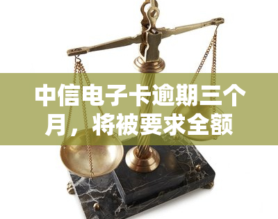 中信卡逾期三个月，将被要求全额还款？