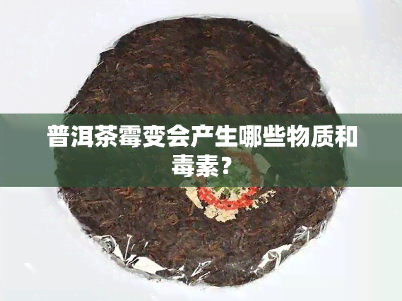 普洱茶霉变会产生哪些物质和素？