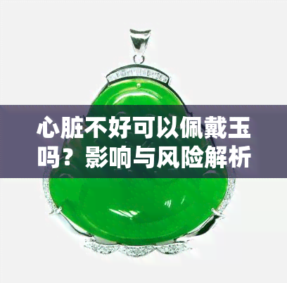 心脏不好可以佩戴玉吗？影响与风险解析