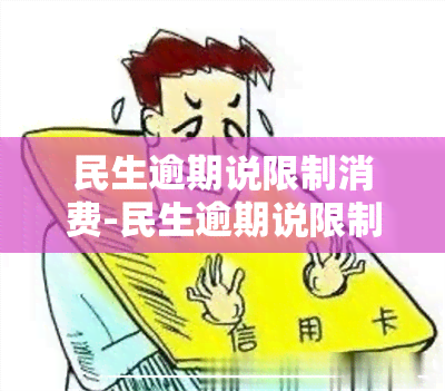 民生逾期说限制消费-民生逾期说限制消费是真的吗