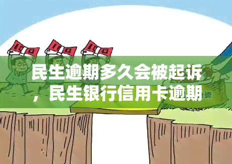 民生逾期多久会被起诉，民生银行信用卡逾期多久会面临被起诉的风险？