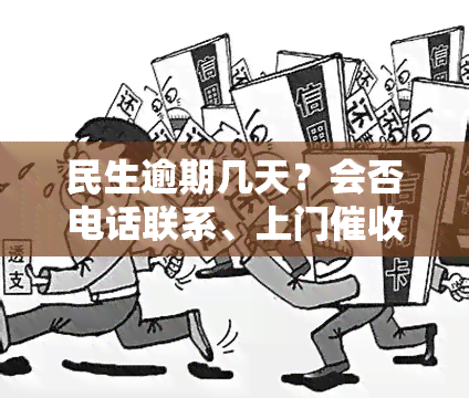 民生逾期几天？会否电话联系、上门？全解答！