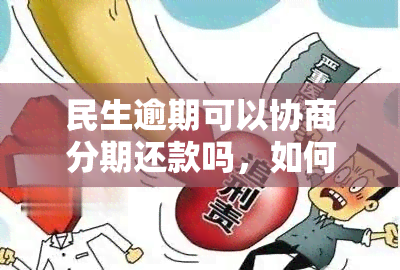 民生逾期可以协商分期还款吗，如何与民生银行协商分期还款解决逾期问题？