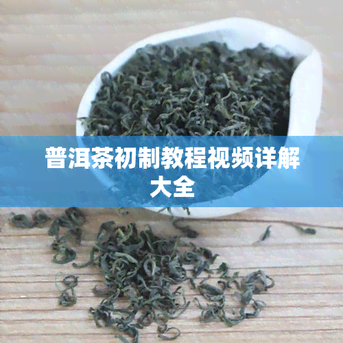 普洱茶初制教程视频详解大全