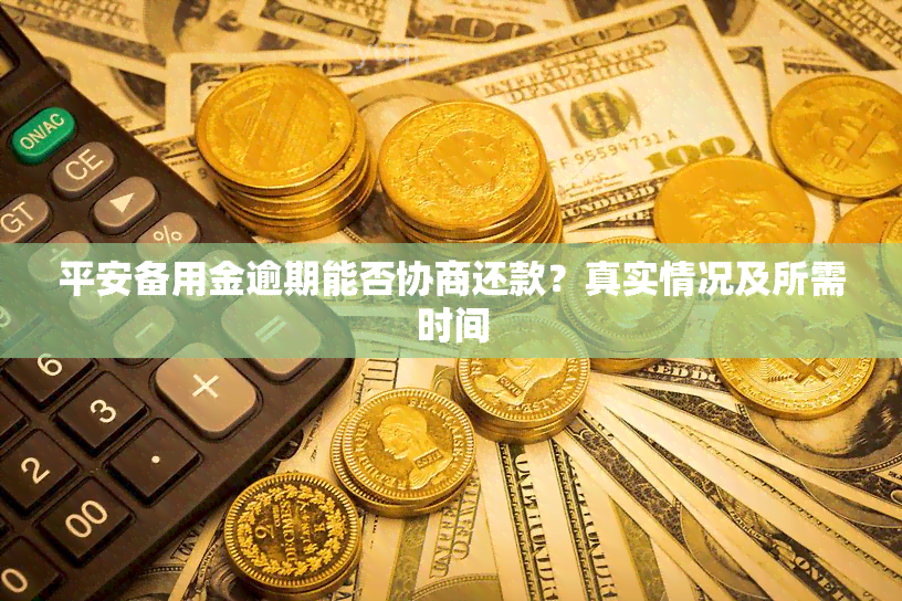 平安备用金逾期能否协商还款？真实情况及所需时间