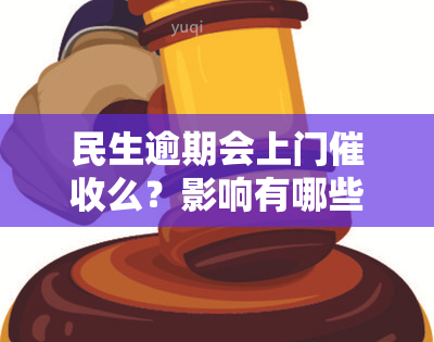 民生逾期会上门么？影响有哪些？