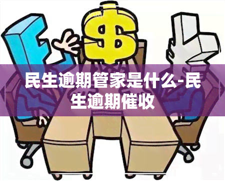 民生逾期管家是什么-民生逾期