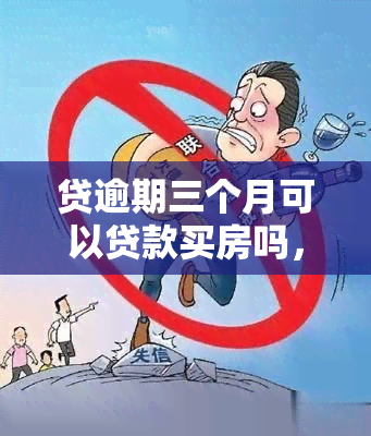 贷逾期三个月可以贷款买房吗，贷逾期三个月，是否影响您申请房贷？