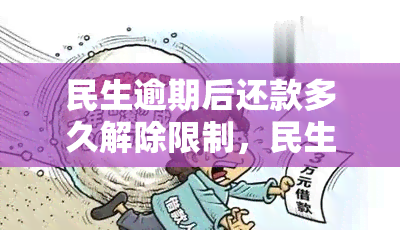 民生逾期后还款多久解除限制，民生银行逾期还款后，多久可以解除限制？