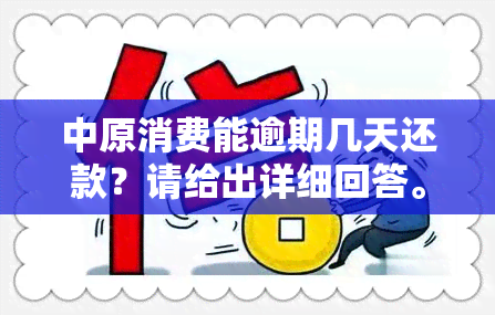 中原消费能逾期几天还款？请给出详细回答。