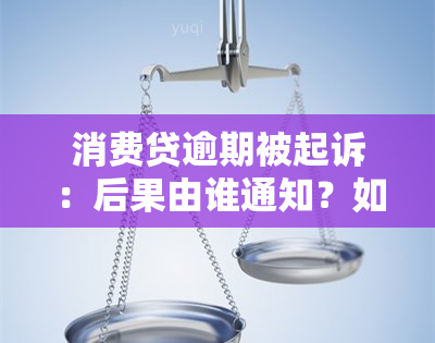 消费贷逾期被起诉：后果由谁通知？如何应对？