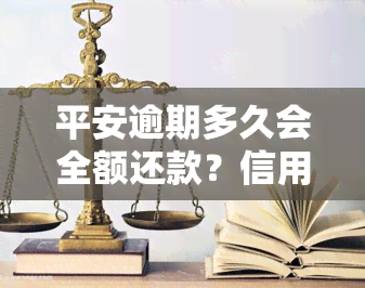 平安逾期多久会全额还款？信用卡逾期还不上怎么办？逾期无力还款处理方法！