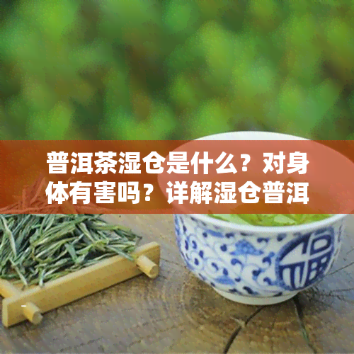 普洱茶湿仓是什么？对身体有害吗？详解湿仓普洱茶的利弊