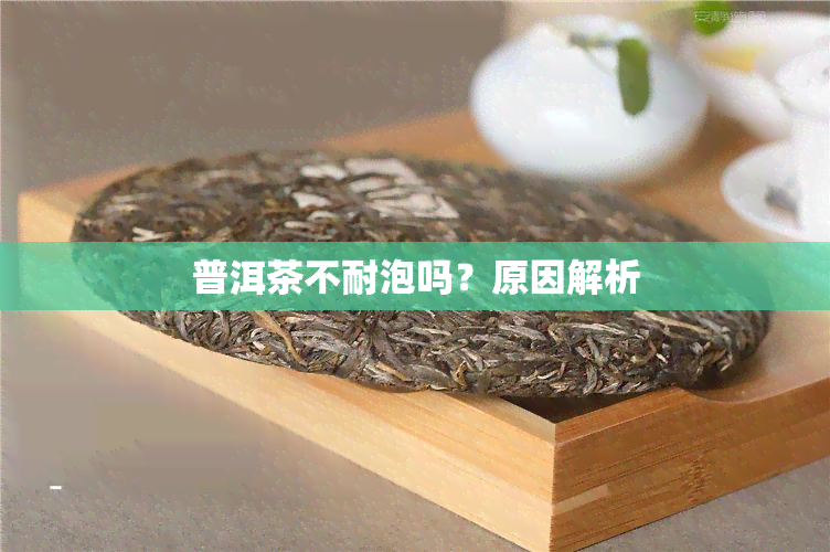 普洱茶不耐泡吗？原因解析