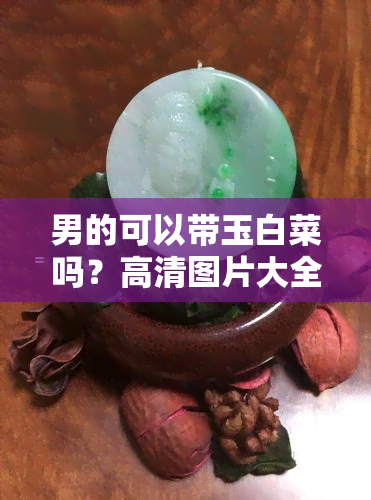 男的可以带玉白菜吗？高清图片大全