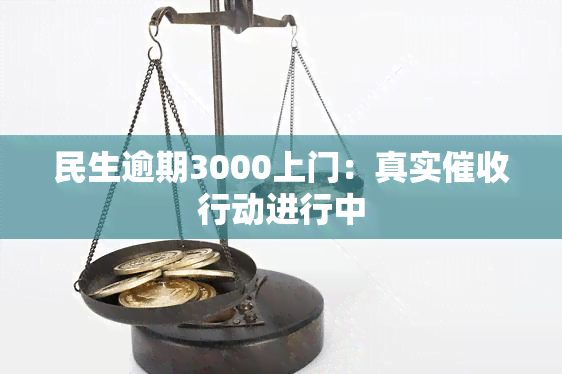 民生逾期3000上门：真实行动进行中