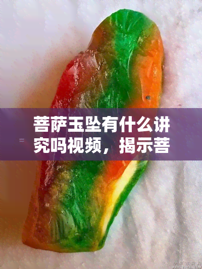 菩萨玉坠有什么讲究吗视频，揭示菩萨玉坠的神秘面纱：有何讲究？看视频揭晓！