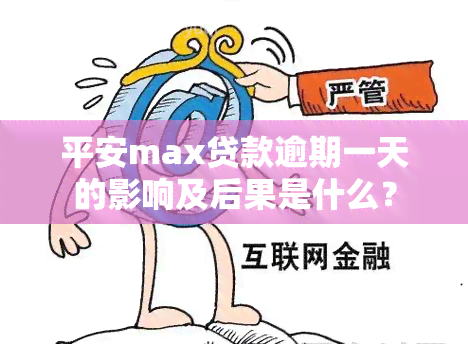 平安max贷款逾期一天的影响及后果是什么？