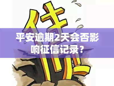 平安逾期2天会否影响记录？