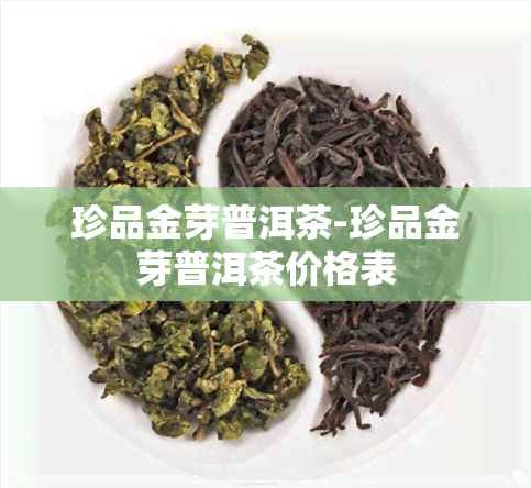 珍品金芽普洱茶-珍品金芽普洱茶价格表