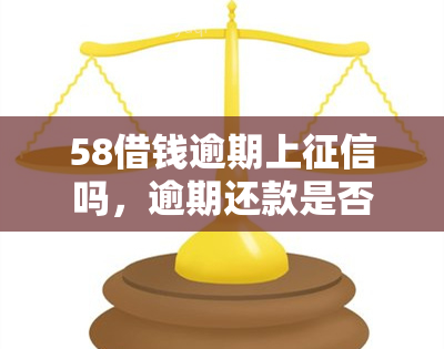 58借钱逾期上吗，逾期还款是否会影响你的信用记录？——58借钱为例