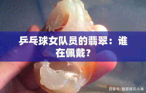 乒乓球女队员的翡翠：谁在佩戴？