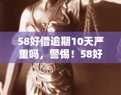 58好借逾期10天严重吗，警惕！58好借逾期10天可能带来的严重后果