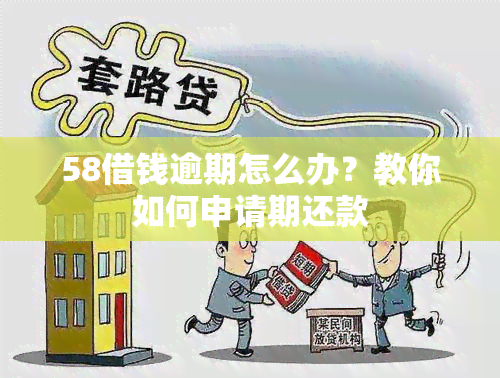 58借钱逾期怎么办？教你如何申请期还款