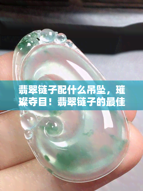 翡翠链子配什么吊坠，璀璨夺目！翡翠链子的更佳搭配吊坠推荐