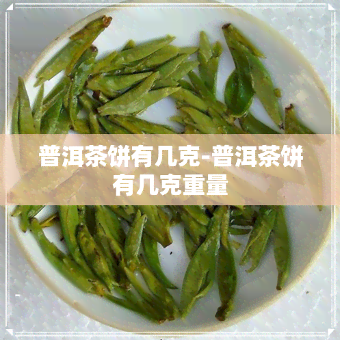 普洱茶饼有几克-普洱茶饼有几克重量