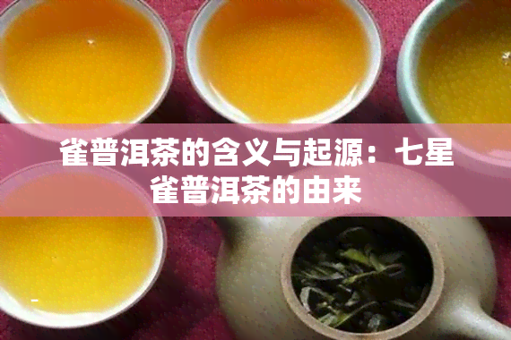 雀普洱茶的含义与起源：七星雀普洱茶的由来