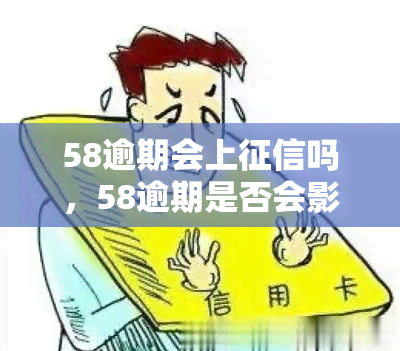 58逾期会上吗，58逾期是否会影响个人？