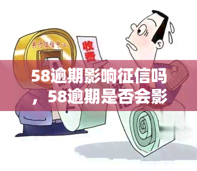 58逾期影响吗，58逾期是否会影响你的记录？