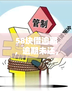 58块借逾期，逾期未还，58块借款面临追讨