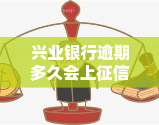 兴业银行逾期多久会上？详细回答！