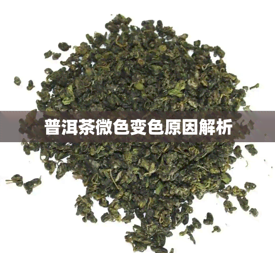 普洱茶微色变色原因解析