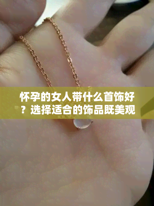 怀孕的女人带什么首饰好？选择适合的饰品既美观又辟邪