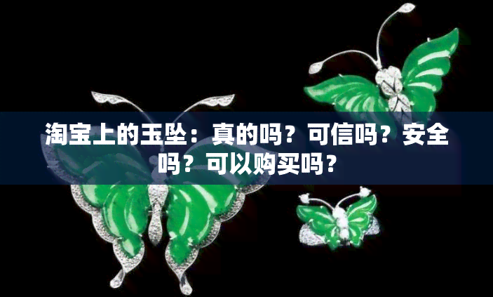 淘宝上的玉坠：真的吗？可信吗？安全吗？可以购买吗？