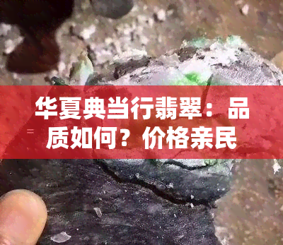 华夏典当行翡翠：品质如何？价格亲民吗？是否回收翡翠？全知道！