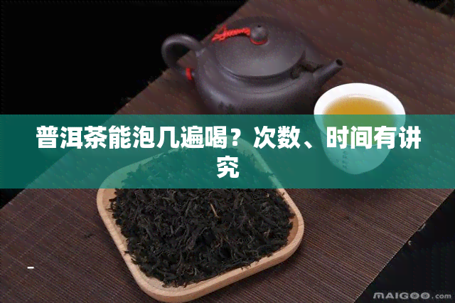 普洱茶能泡几遍喝？次数、时间有讲究