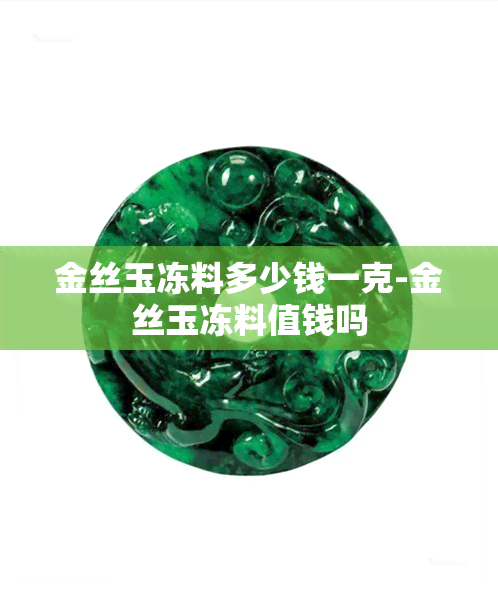 金丝玉冻料多少钱一克-金丝玉冻料值钱吗