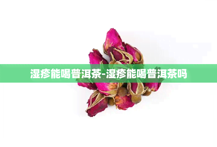 湿疹能喝普洱茶-湿疹能喝普洱茶吗