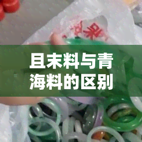 且末料与青海料的区别，揭秘且末料与青海料的差异：你了解它们的区别吗？