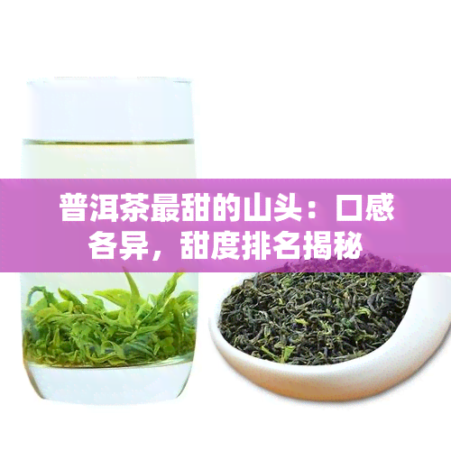 普洱茶最甜的山头：口感各异，甜度排名揭秘