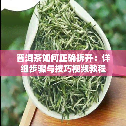 普洱茶如何正确拆开：详细步骤与技巧视频教程