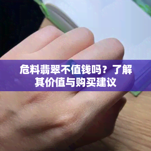 危料翡翠不值钱吗？了解其价值与购买建议