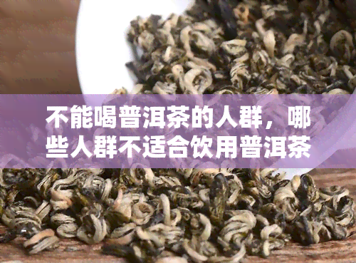 不能喝普洱茶的人群，哪些人群不适合饮用普洱茶？