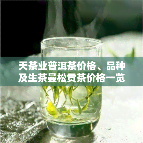 天茶业普洱茶价格、品种及生茶曼松贡茶价格一览